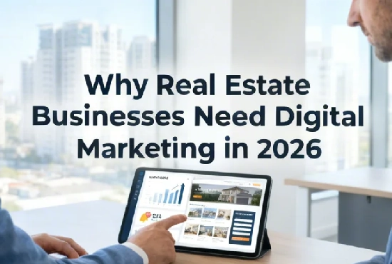 Why Real Estate Businesses Need Digital Marketing in 2026