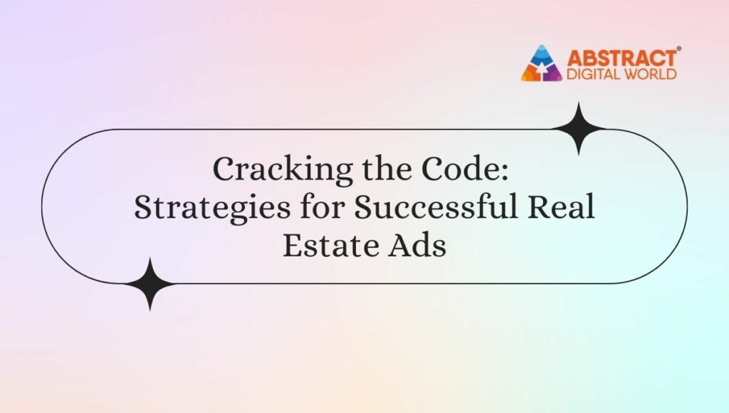 Cracking the Code Strategies for Successful Real Estate Ads