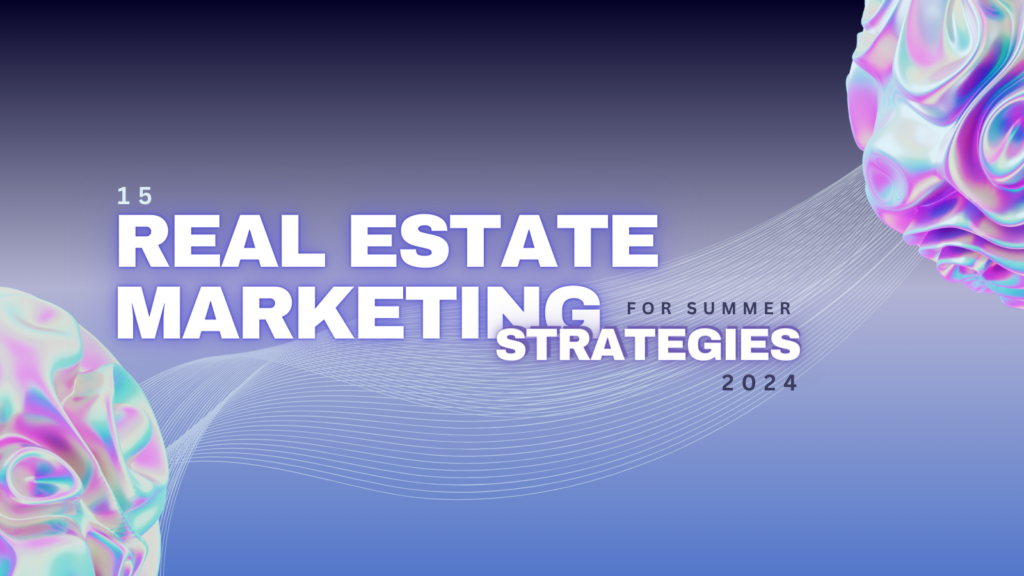 15 Real Estate Marketing Strategies for summer 2024