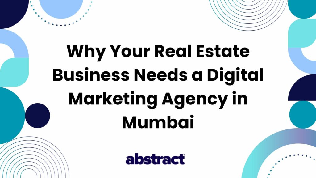 Why Your Real Estate Business Needs a Digital Marketing Agency in Mumbai