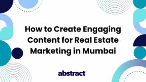 How to Create Engaging Content for Real Estate Marketing in Mumbai