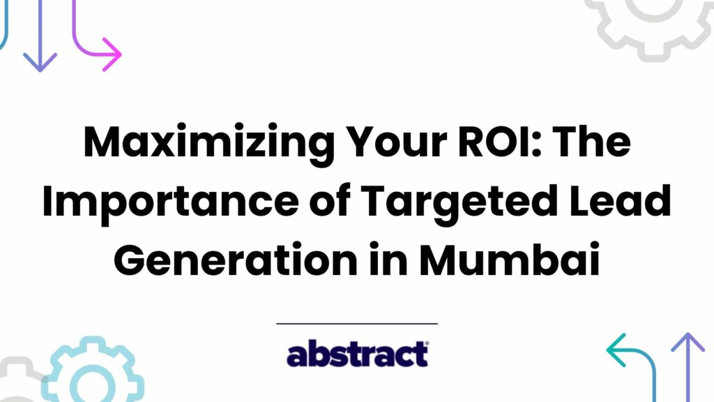 The Importance of Targeted Lead Generation in Mumbai