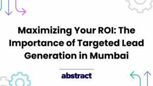 The Importance of Targeted Lead Generation in Mumbai